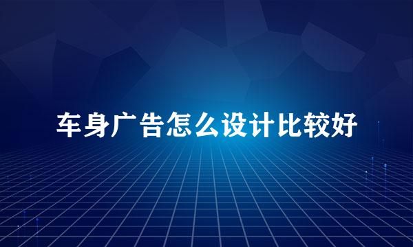 车身广告怎么设计比较好