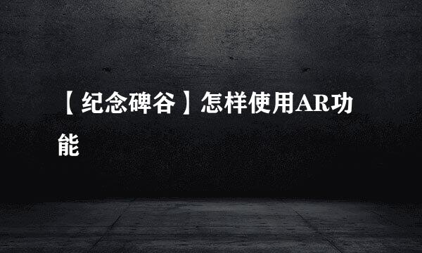 【纪念碑谷】怎样使用AR功能