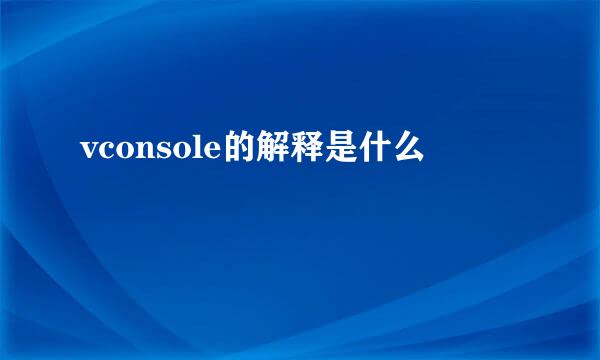 vconsole的解释是什么