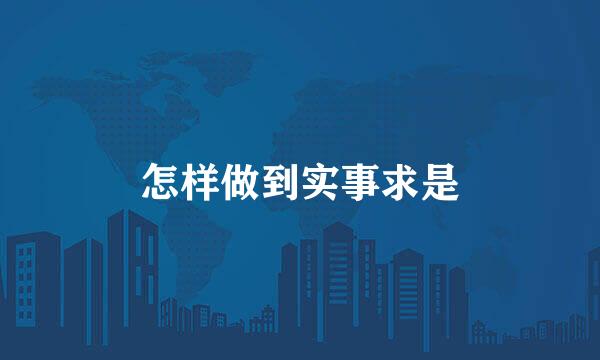 怎样做到实事求是