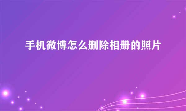 手机微博怎么删除相册的照片