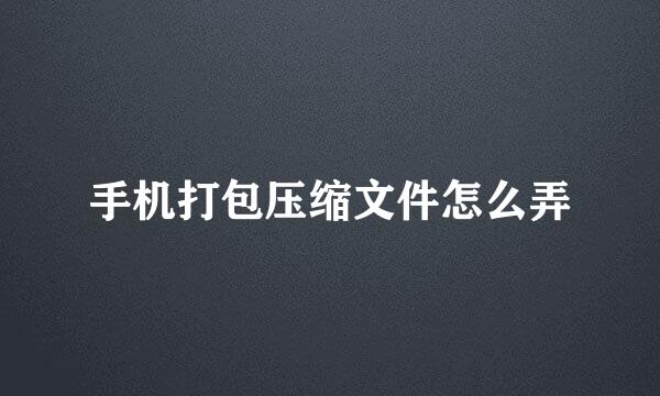 手机打包压缩文件怎么弄