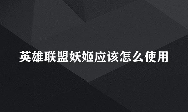 英雄联盟妖姬应该怎么使用