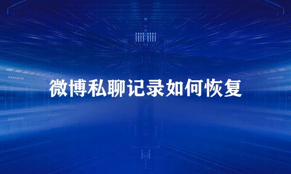 微博私聊记录如何恢复