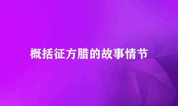 概括征方腊的故事情节