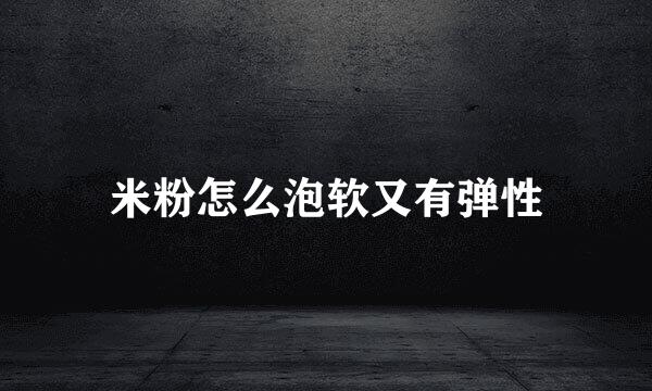 米粉怎么泡软又有弹性