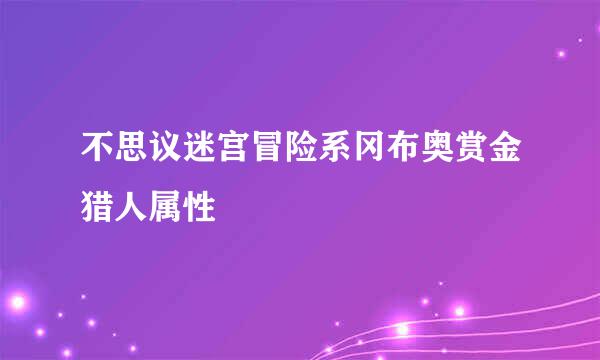 不思议迷宫冒险系冈布奥赏金猎人属性