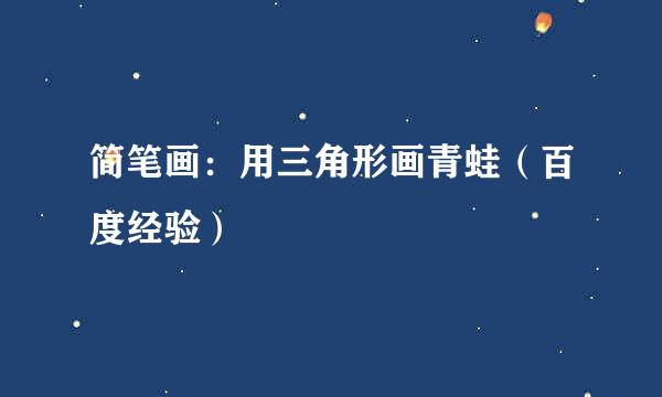 简笔画：用三角形画青蛙（百度经验）