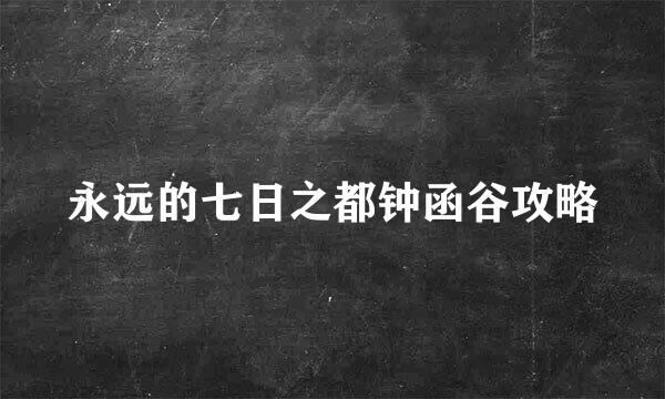 永远的七日之都钟函谷攻略