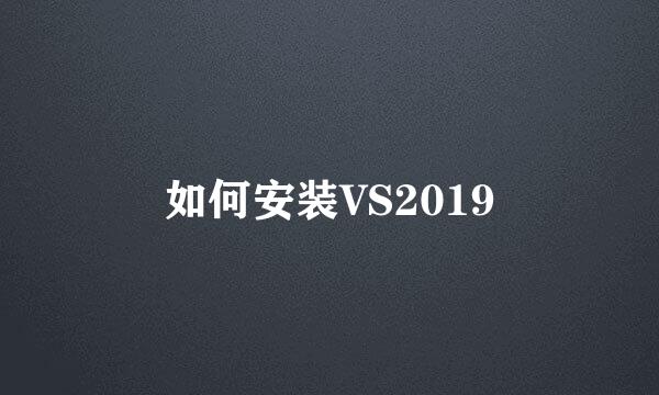 如何安装VS2019