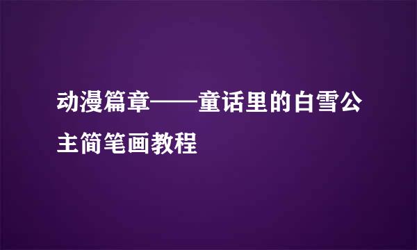 动漫篇章——童话里的白雪公主简笔画教程