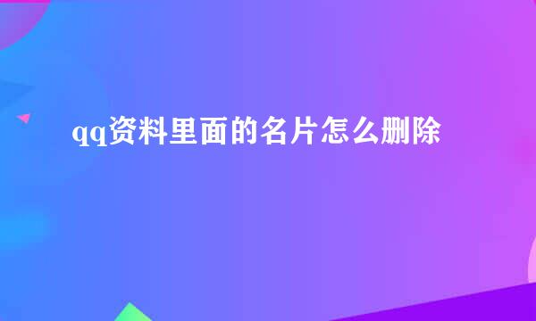 qq资料里面的名片怎么删除