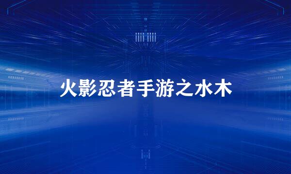 火影忍者手游之水木