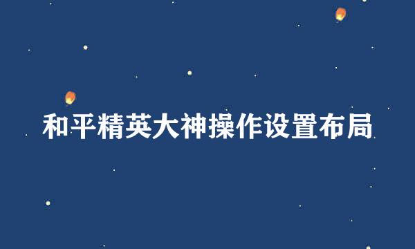 和平精英大神操作设置布局