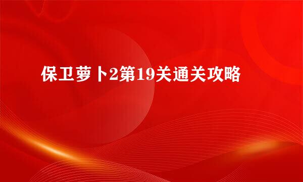 保卫萝卜2第19关通关攻略