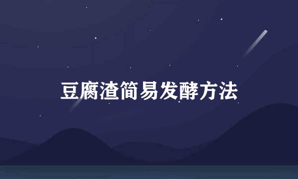 豆腐渣简易发酵方法