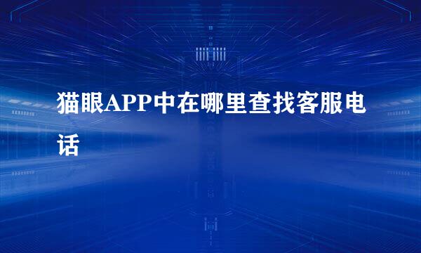 猫眼APP中在哪里查找客服电话
