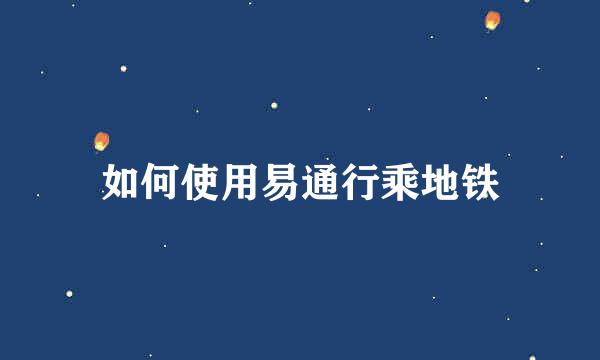 如何使用易通行乘地铁