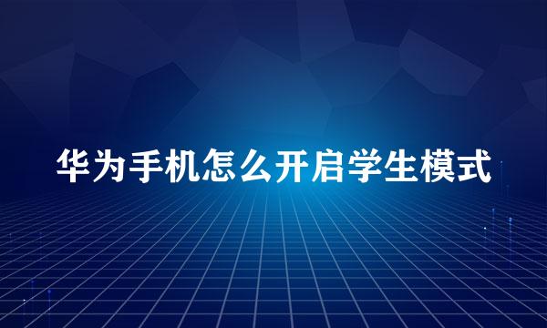 华为手机怎么开启学生模式