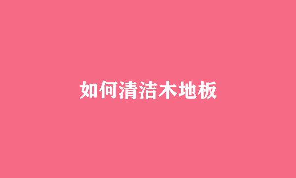 如何清洁木地板