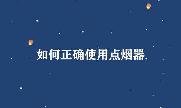 如何正确使用点烟器