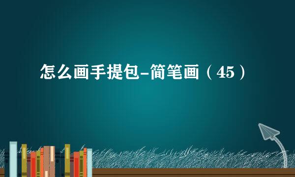 怎么画手提包-简笔画（45）