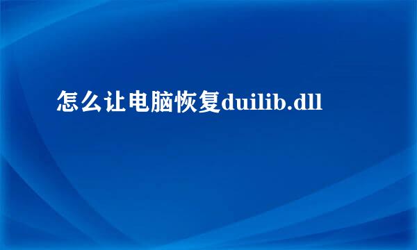 怎么让电脑恢复duilib.dll