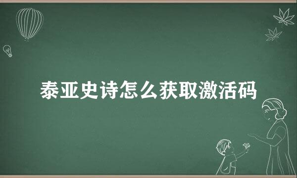 泰亚史诗怎么获取激活码