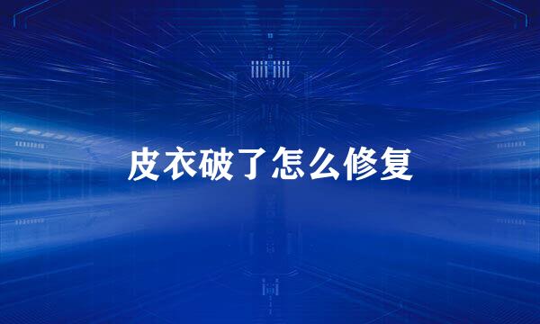 皮衣破了怎么修复