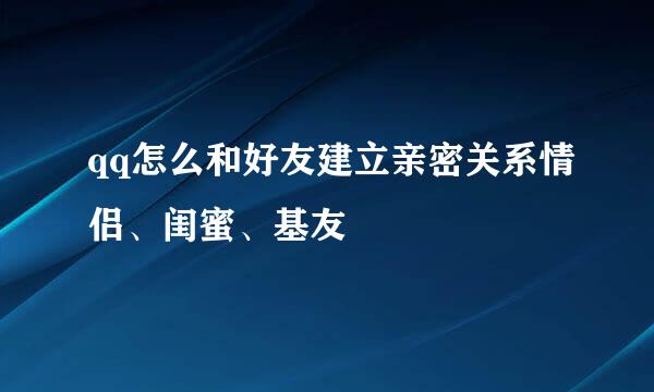 qq怎么和好友建立亲密关系情侣、闺蜜、基友