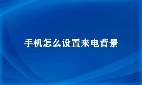 手机怎么设置来电背景