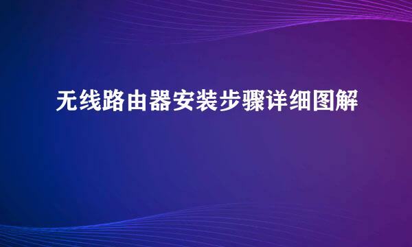 无线路由器安装步骤详细图解