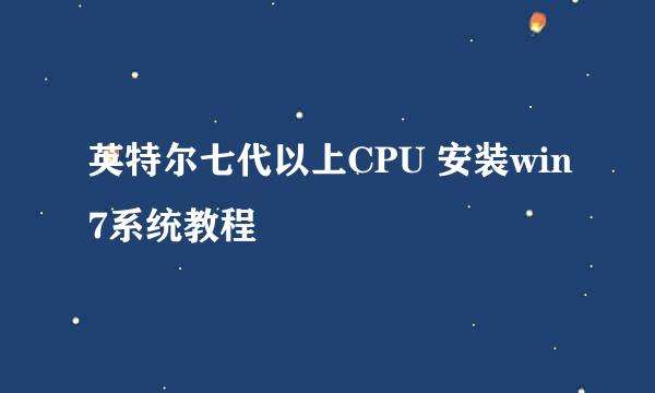 英特尔七代以上CPU 安装win7系统教程