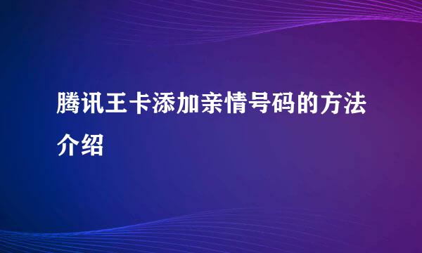 腾讯王卡添加亲情号码的方法介绍