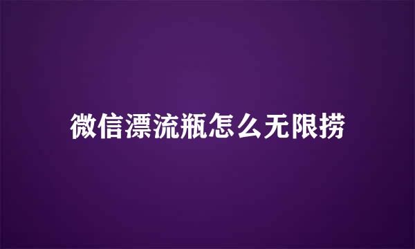 微信漂流瓶怎么无限捞