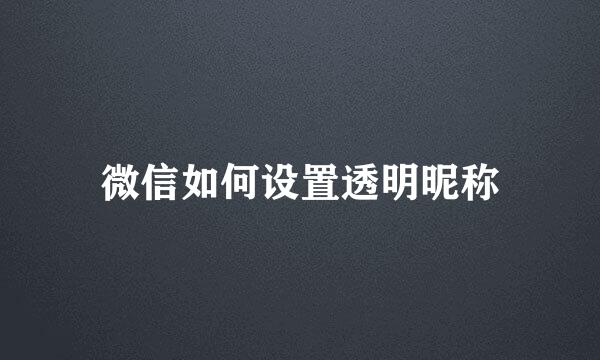 微信如何设置透明昵称