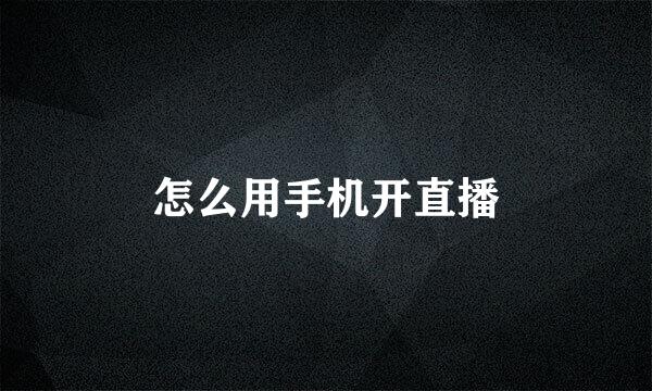 怎么用手机开直播