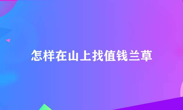 怎样在山上找值钱兰草