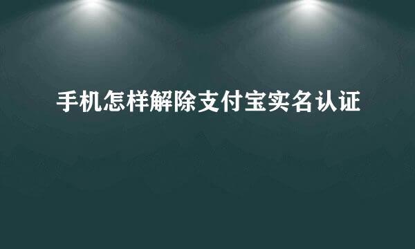 手机怎样解除支付宝实名认证