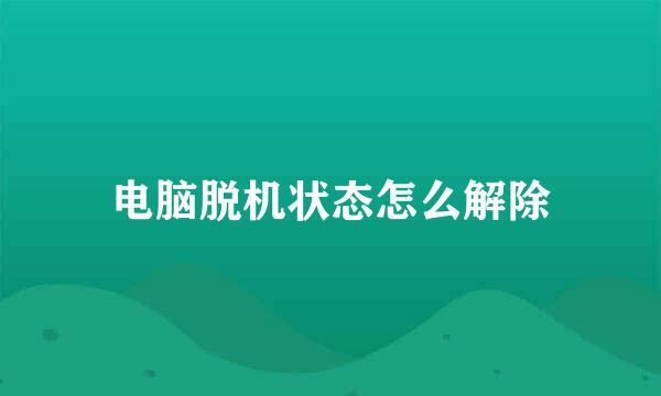 电脑脱机状态怎么解除