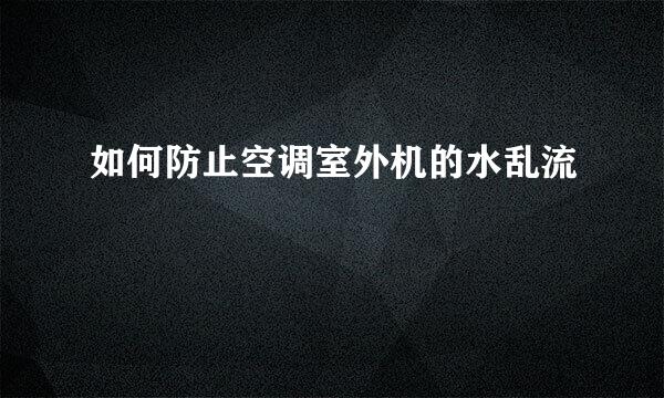 如何防止空调室外机的水乱流