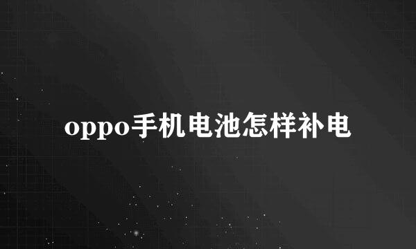 oppo手机电池怎样补电