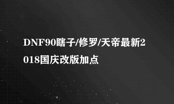 DNF90瞎子/修罗/天帝最新2018国庆改版加点