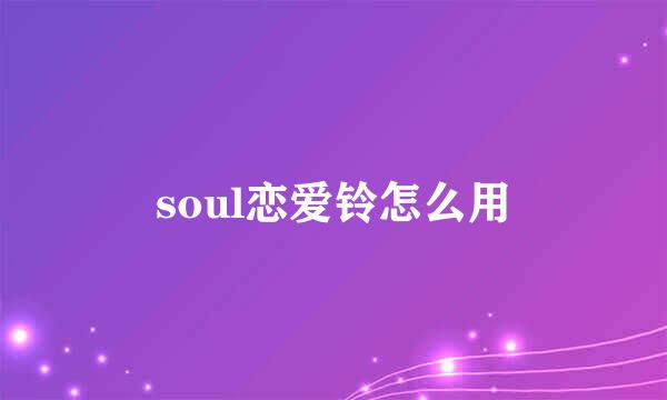 soul恋爱铃怎么用