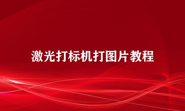 激光打标机打图片教程