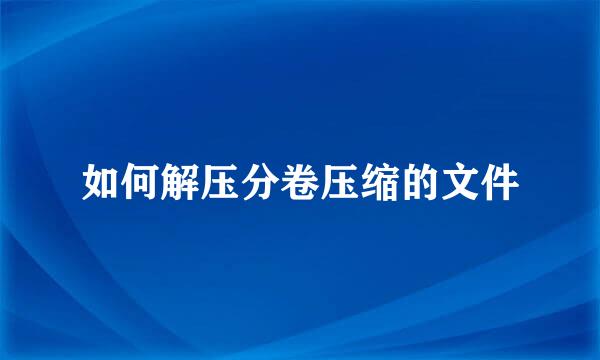 如何解压分卷压缩的文件