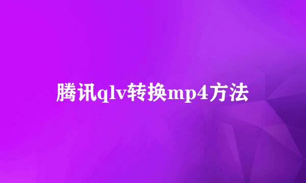 腾讯qlv转换mp4方法