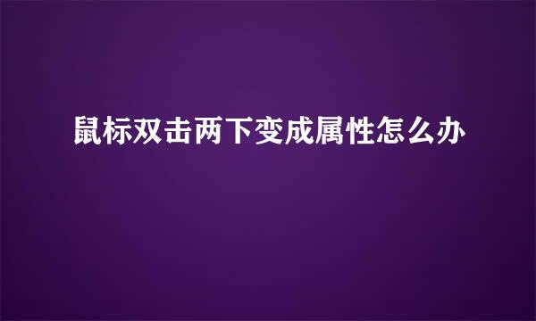 鼠标双击两下变成属性怎么办