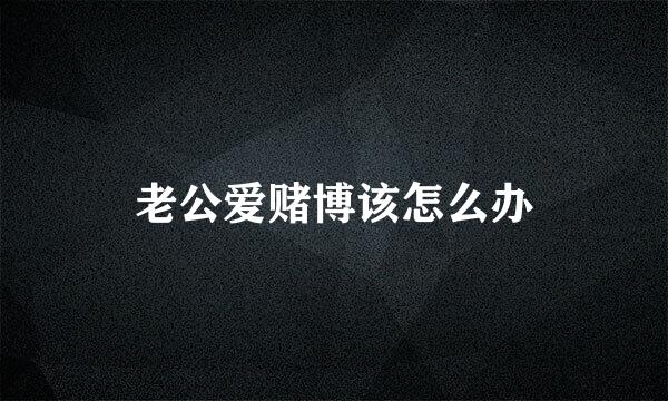 老公爱赌博该怎么办