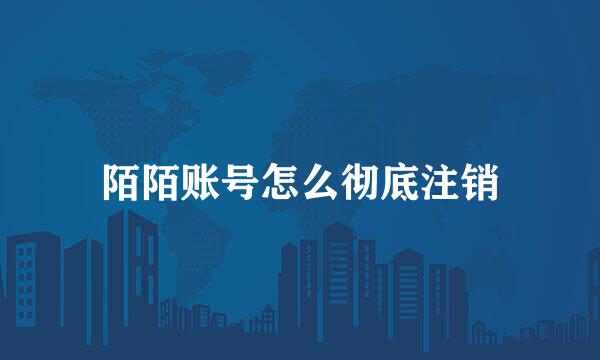 陌陌账号怎么彻底注销